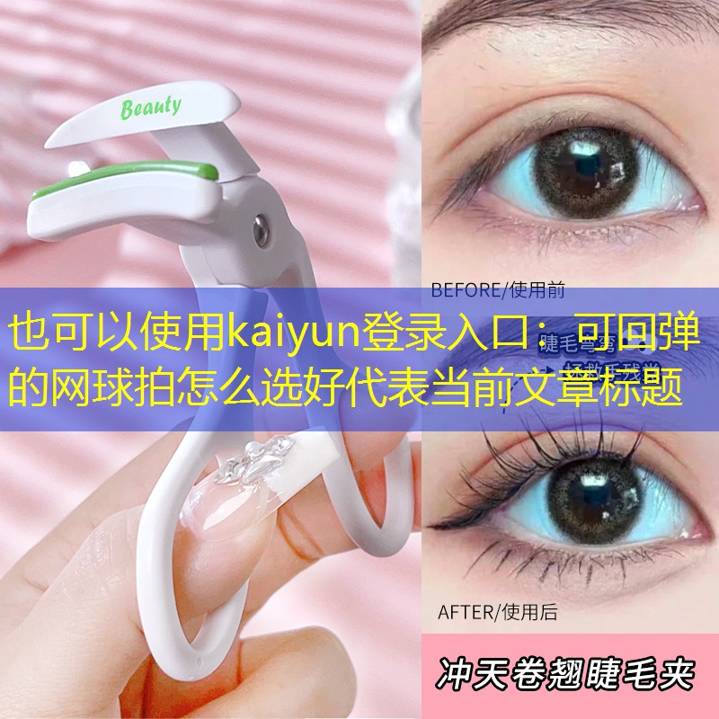 kaiyun登录入口：可回弹的网球拍怎么选好