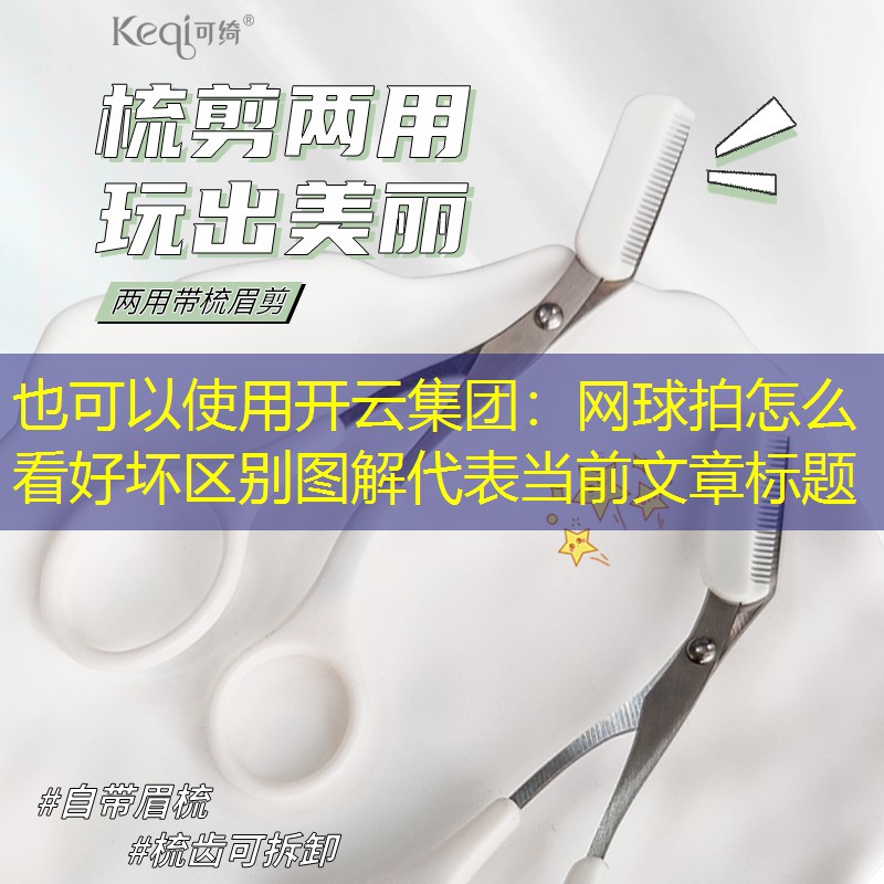 <strong>开云集团：网球拍怎么看好坏区别图解</strong>